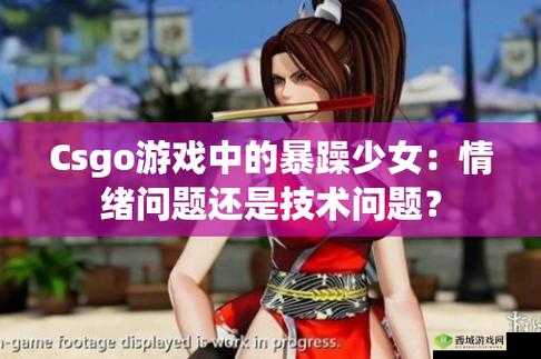 csgo 暴躁少女免费:精彩游戏直播等你来