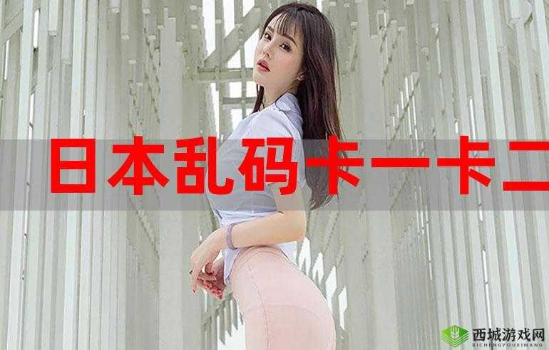 日本乱码 1 卡 2 卡三卡 4 卡免费:高清画质,无限制畅享